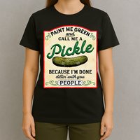 Paint Me Green And Call Me A Pickle Because I'm Done Dillin T-Shirt