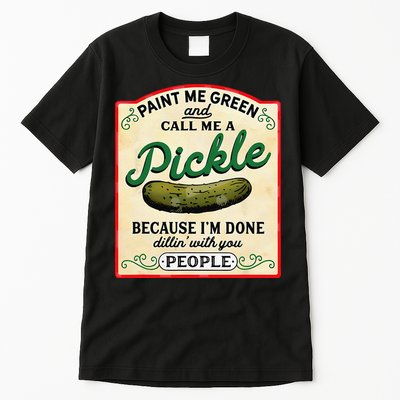 Paint Me Green And Call Me A Pickle Because I'm Done Dillin Tall T-Shirt