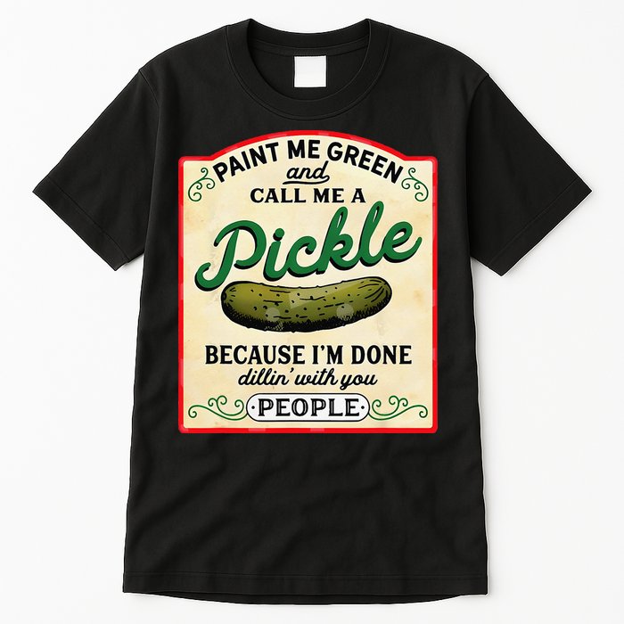 Paint Me Green And Call Me A Pickle Because I'm Done Dillin Tall T-Shirt