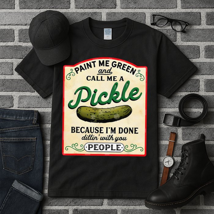 Paint Me Green And Call Me A Pickle Because I'm Done Dillin Tall T-Shirt