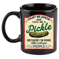 Paint Me Green And Call Me A Pickle Because I'm Done Dillin 11oz C Handle Ceramic Mug