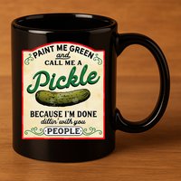 Paint Me Green And Call Me A Pickle Because I'm Done Dillin 11oz C Handle Ceramic Mug