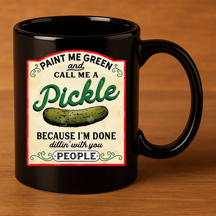 Paint Me Green And Call Me A Pickle Because I'm Done Dillin 11oz C Handle Ceramic Mug