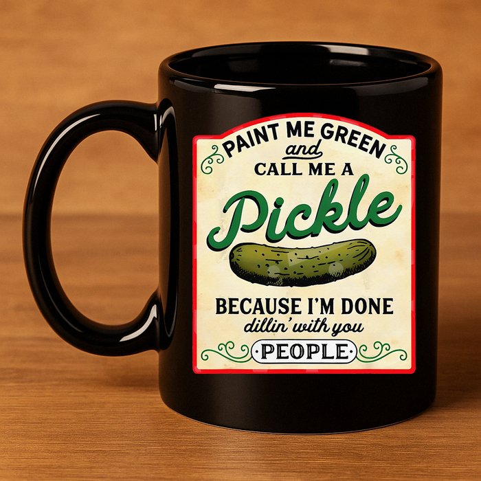 Paint Me Green And Call Me A Pickle Because I'm Done Dillin 11oz C Handle Ceramic Mug