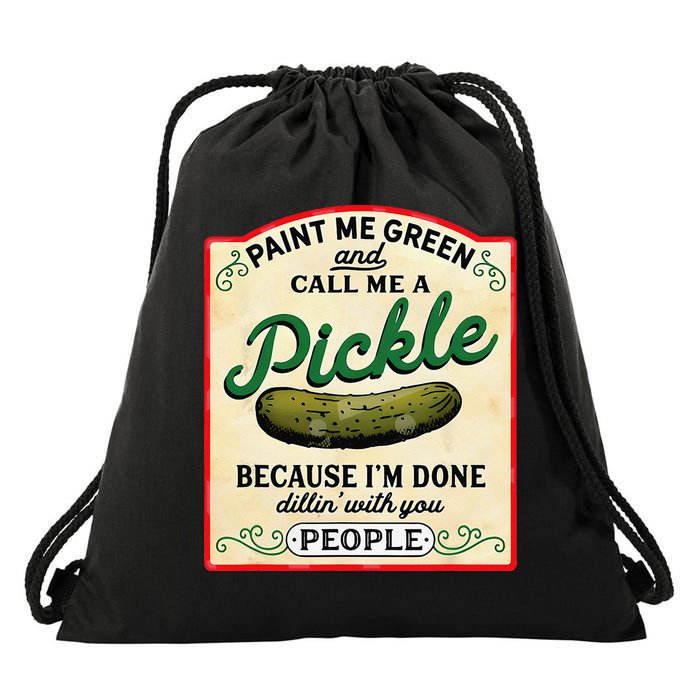 Paint Me Green And Call Me A Pickle Because I'm Done Dillin Drawstring Bag