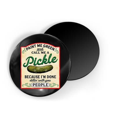 Paint Me Green And Call Me A Pickle Because I'm Done Dillin Magnet