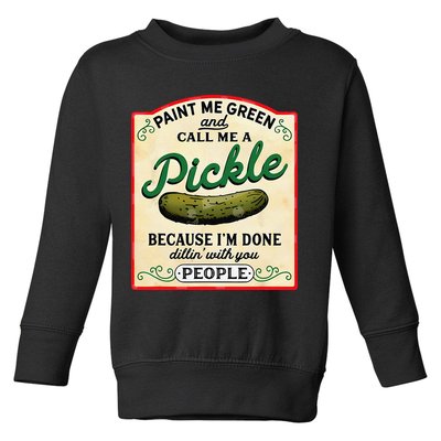 Paint Me Green And Call Me A Pickle Because I'm Done Dillin Toddler Sweatshirt