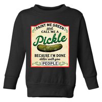 Paint Me Green And Call Me A Pickle Because I'm Done Dillin Toddler Sweatshirt