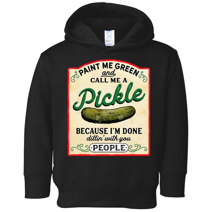 Paint Me Green And Call Me A Pickle Because I'm Done Dillin Toddler Hoodie