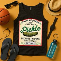 Paint Me Green And Call Me A Pickle Because I'm Done Dillin Tank Top