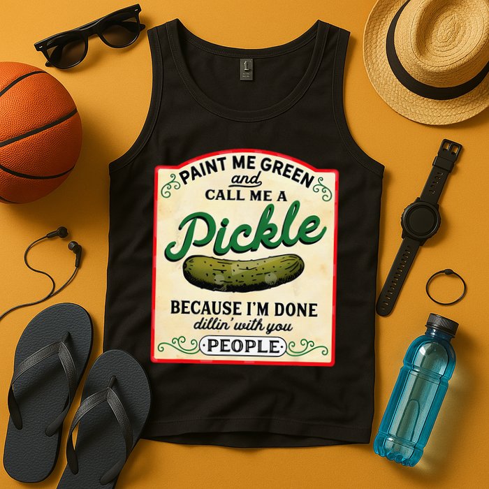 Paint Me Green And Call Me A Pickle Because I'm Done Dillin Tank Top