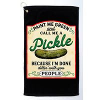 Paint Me Green And Call Me A Pickle Because I'm Done Dillin Golf Towel