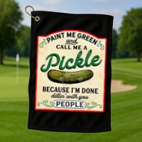 Paint Me Green And Call Me A Pickle Because I'm Done Dillin Golf Towel