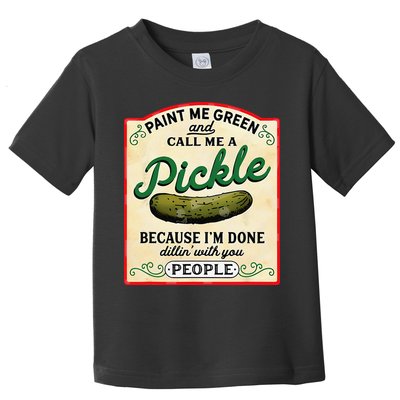 Paint Me Green And Call Me A Pickle Because I'm Done Dillin Toddler T-Shirt
