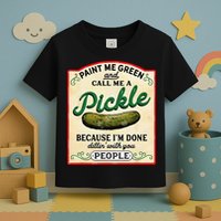 Paint Me Green And Call Me A Pickle Because I'm Done Dillin Toddler T-Shirt