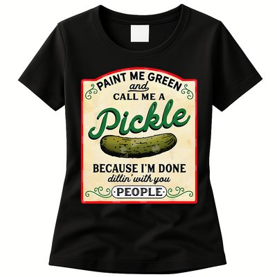 Paint Me Green And Call Me A Pickle Because I'm Done Dillin Womens T-Shirt