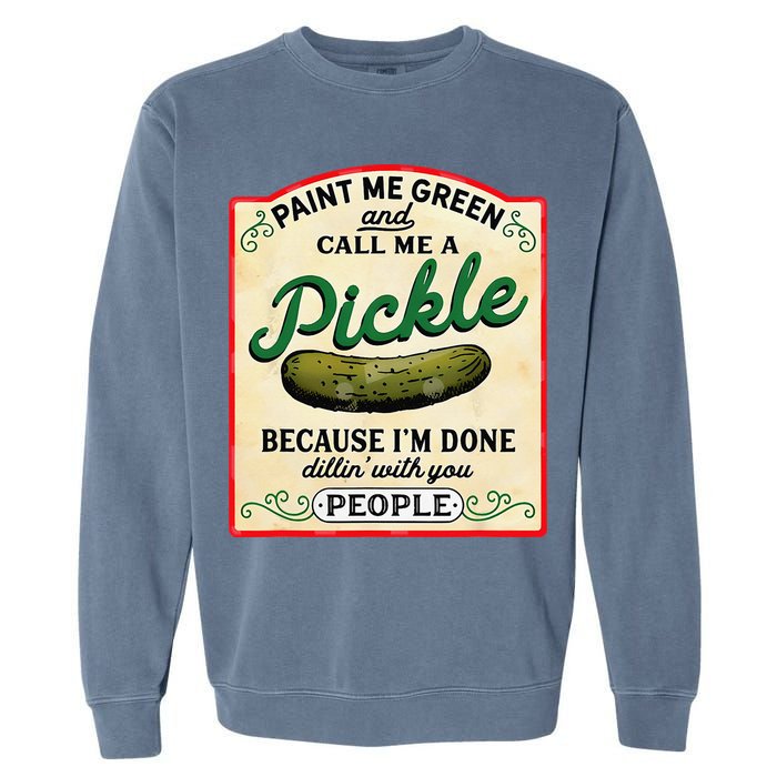 Paint Me Green And Call Me A Pickle Because I'm Done Dillin Garment-Dyed Sweatshirt