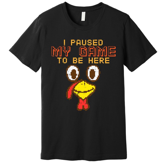 Paused My Game To Be Here Turkey Gamer Thanksgiving Premium T-Shirt