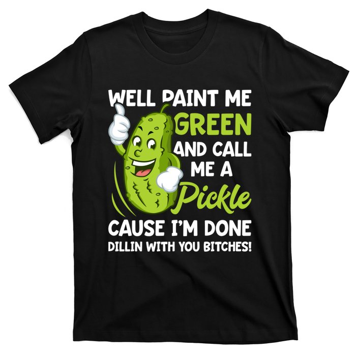 Paint Me Green And Call Me A Pickle Bitches Funny T-Shirt