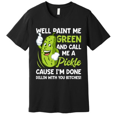 Paint Me Green And Call Me A Pickle Bitches Funny Premium T-Shirt