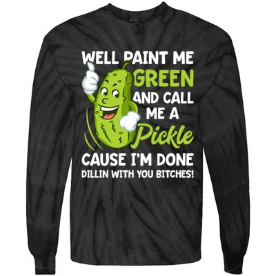 Paint Me Green And Call Me A Pickle Bitches Funny Tie-Dye Long Sleeve Shirt