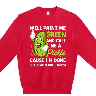 Paint Me Green And Call Me A Pickle Bitches Funny Premium Crewneck Sweatshirt