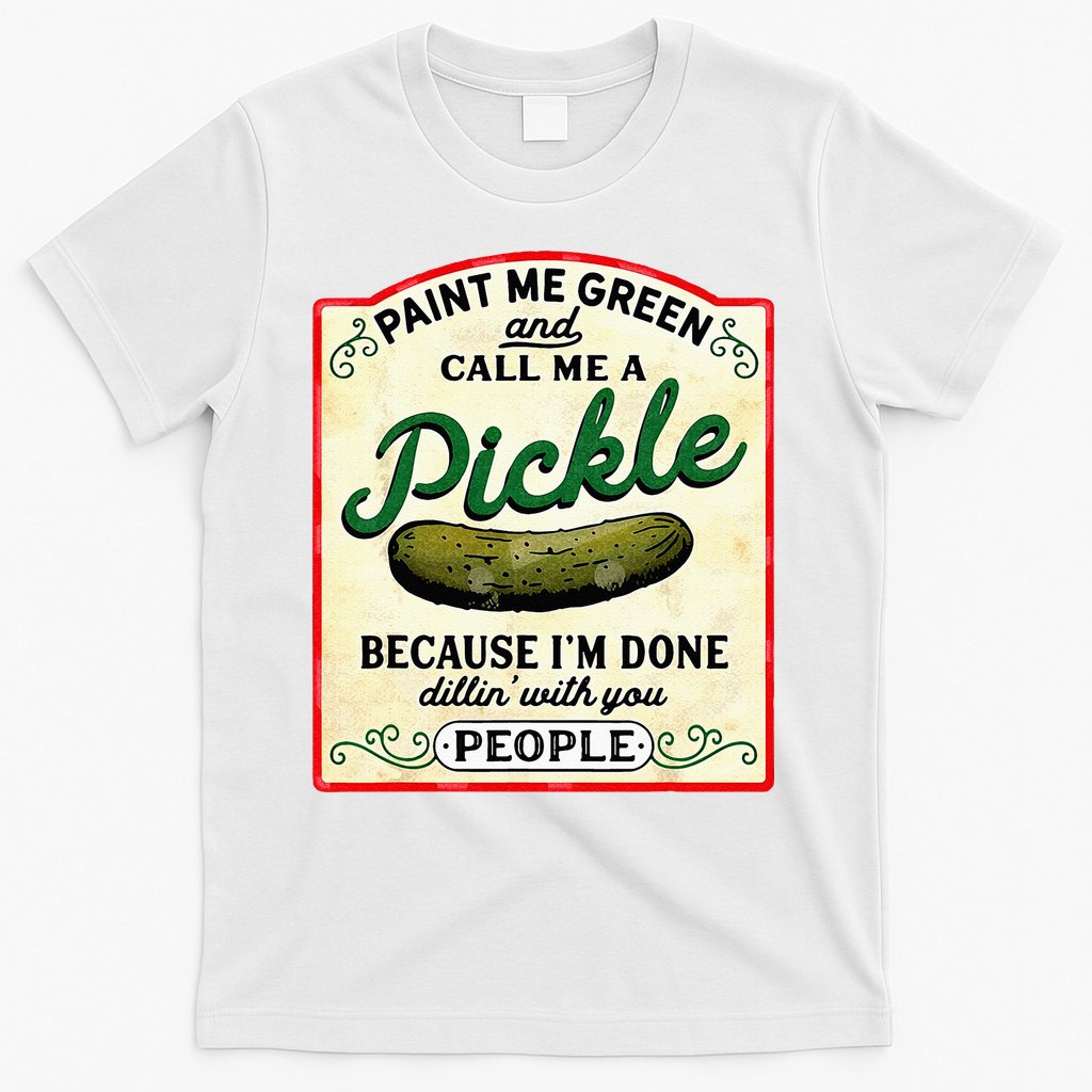 Paint Me Green And Call Me A Pickle T-Shirt