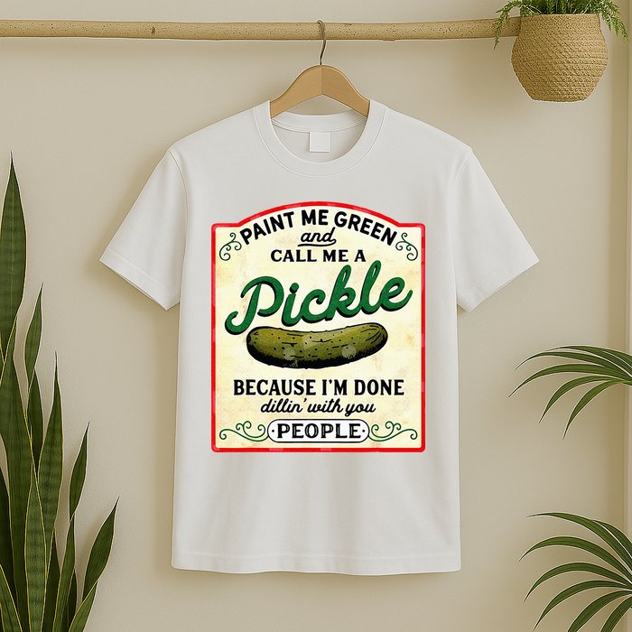Paint Me Green And Call Me A Pickle T-Shirt