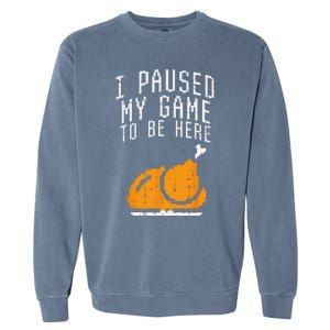 Paused My Game To Be Here Turkey Thanksgiving Gamer Funny Garment-Dyed Sweatshirt