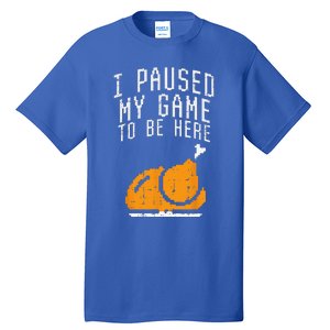 Paused My Game To Be Here Turkey Thanksgiving Gamer Funny Tall T-Shirt