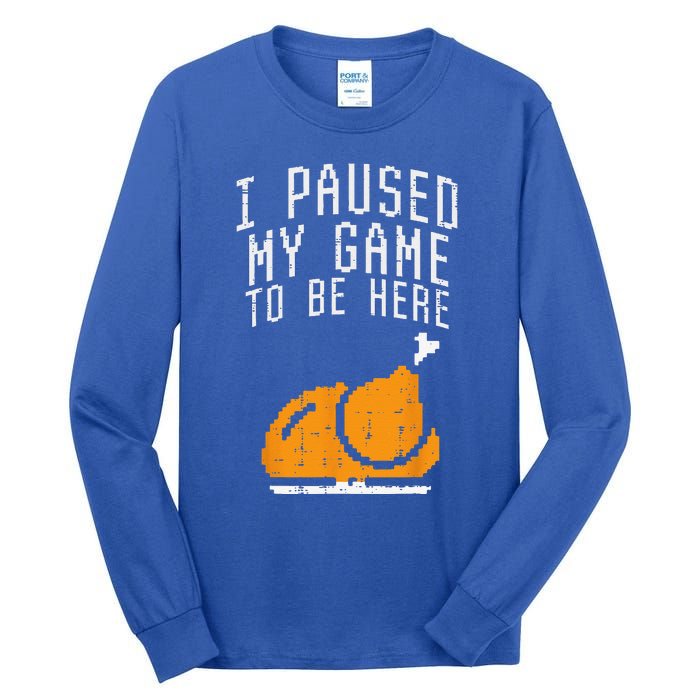 Paused My Game To Be Here Turkey Thanksgiving Gamer Funny Tall Long Sleeve T-Shirt