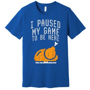 Paused My Game To Be Here Turkey Thanksgiving Gamer Funny Premium T-Shirt