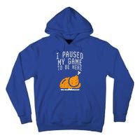 Paused My Game To Be Here Turkey Thanksgiving Gamer Funny Tall Hoodie