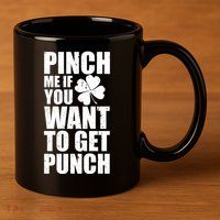 Pinch Me If You Want To Get Punch St Pattys Day 11oz C Handle Ceramic Mug