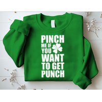 Pinch Me If You Want To Get Punch St Pattys Day Sweatshirt
