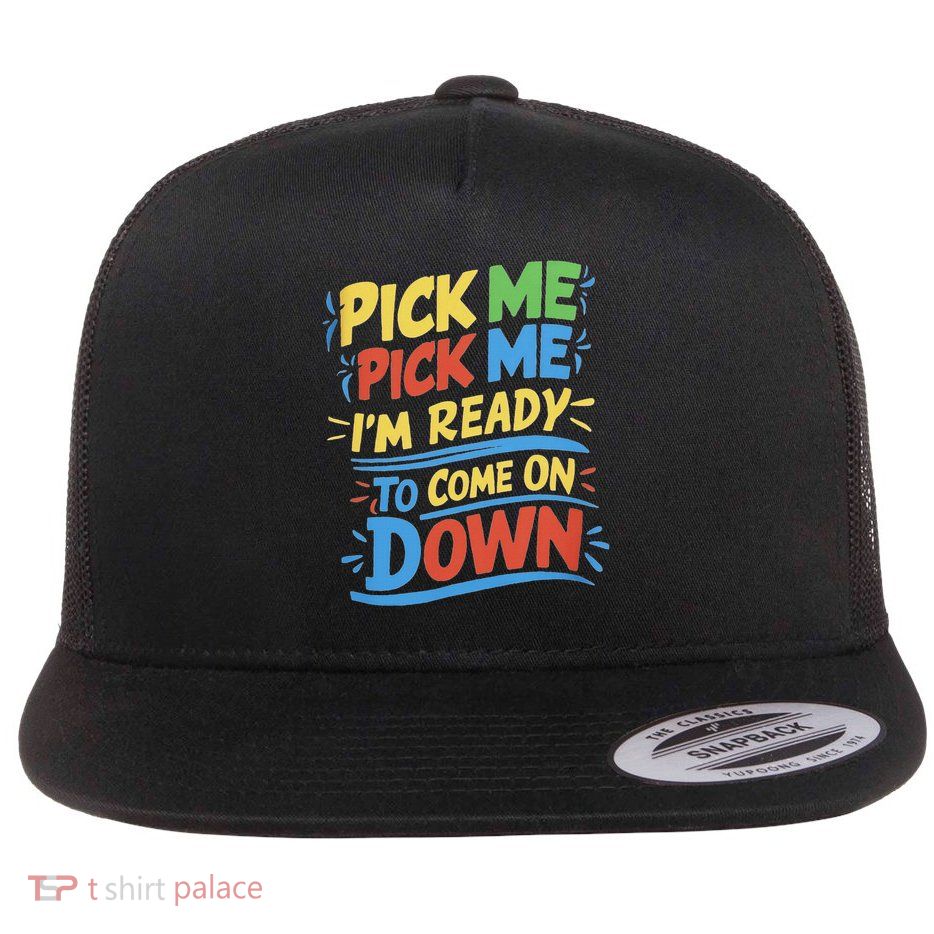 Pick Me Im Ready To Come On Down Enthusiastic Phrase Flat Bill Trucker Hat