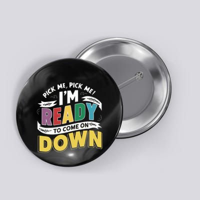 Pick Me Im Ready To Come On Down Enthusiastic Phrase Button