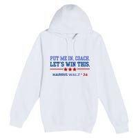 Put Me In Coach Lets Win This Tim Wa Lz Kamala Harris 2024 Premium Pullover Hoodie