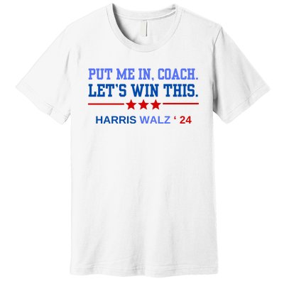 Put Me In Coach Lets Win This Tim Wa Lz Kamala Harris 2024 Premium T-Shirt