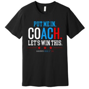 Put Me In Coach Let’S Win This Kamala Harris Walz Waltz 2024 Premium T-Shirt