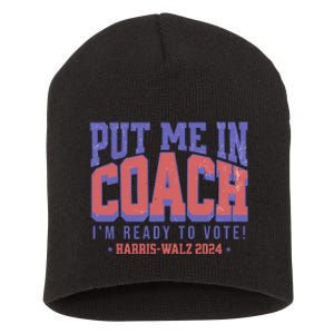 Put Me In Coach IM Ready To Vote Harris Walz 204 Short Acrylic Beanie