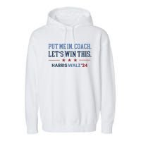 Put Me In Coach Let’S Win This Kamala Harris Walz Waltz 2024 Garment-Dyed Fleece Hoodie