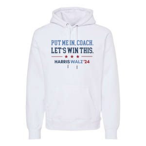 Put Me In Coach Let’S Win This Kamala Harris Walz Waltz 2024 Premium Hoodie