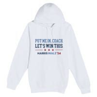 Put Me In Coach Let’S Win This Kamala Harris Walz Waltz 2024 Premium Pullover Hoodie