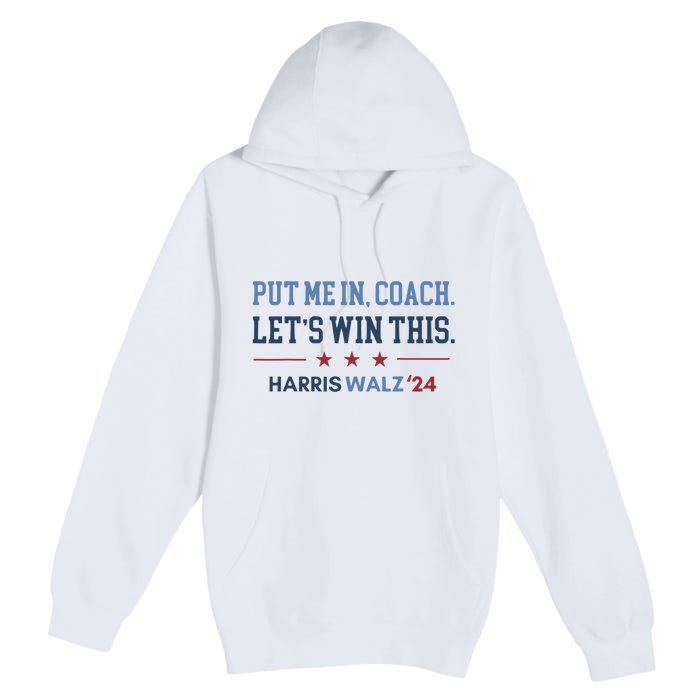 Put Me In Coach Let’S Win This Kamala Harris Walz Waltz 2024 Premium Pullover Hoodie