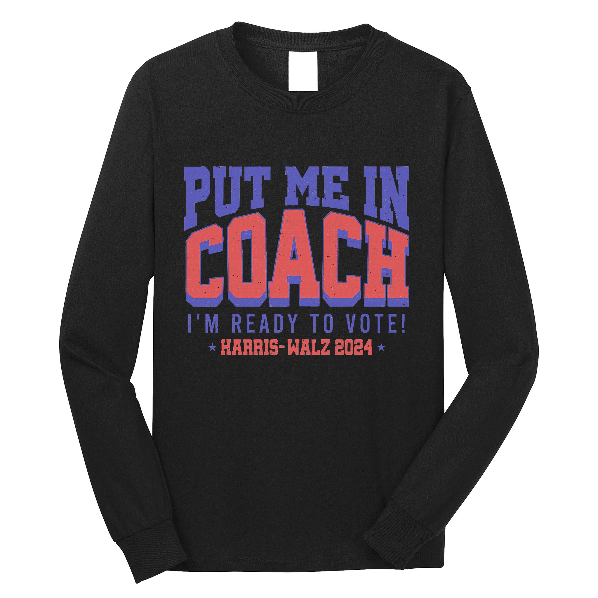 Put Me In Coach IM Ready To Vote! Funny Appreal Long Sleeve Shirt