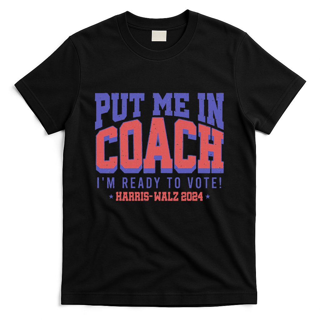 Put Me In Coach IM Ready To Vote! Funny Appreal T-Shirt
