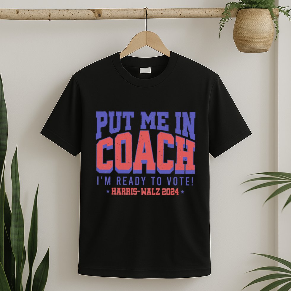 Put Me In Coach IM Ready To Vote! Funny Appreal T-Shirt
