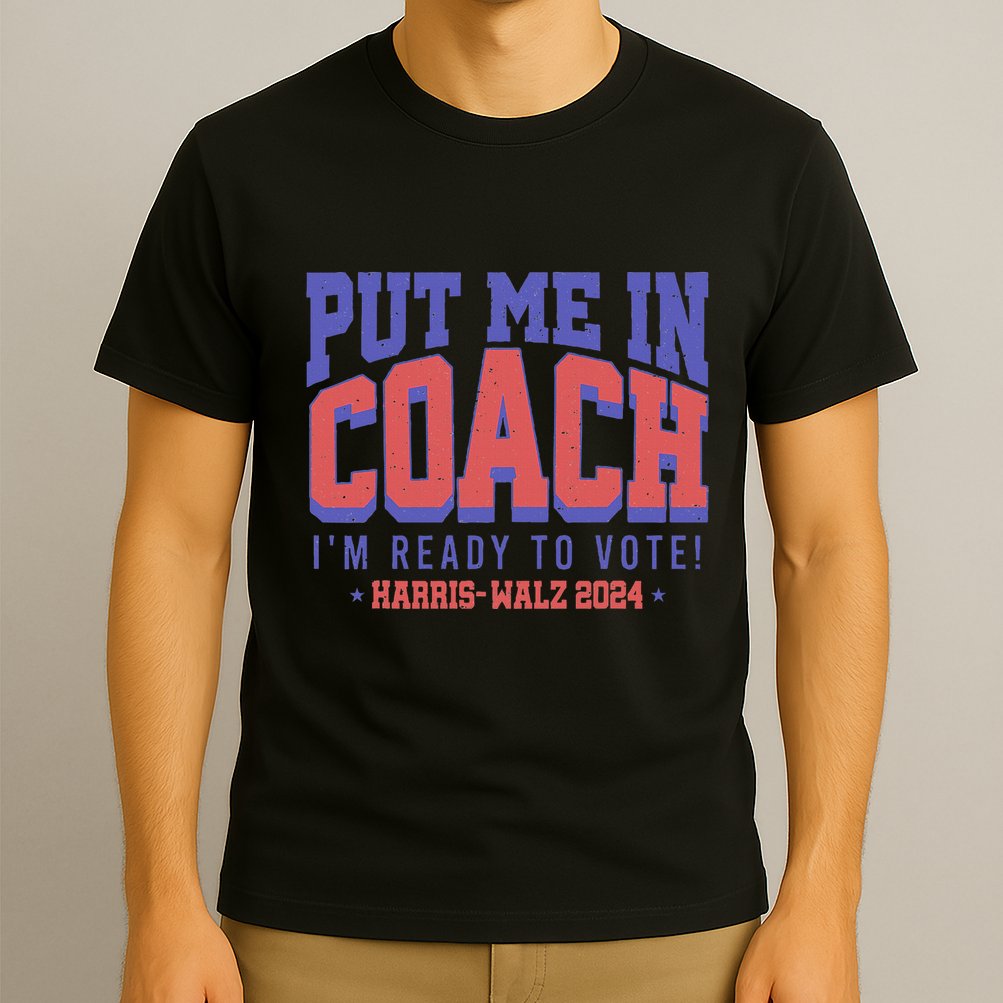 Put Me In Coach IM Ready To Vote! Funny Appreal T-Shirt