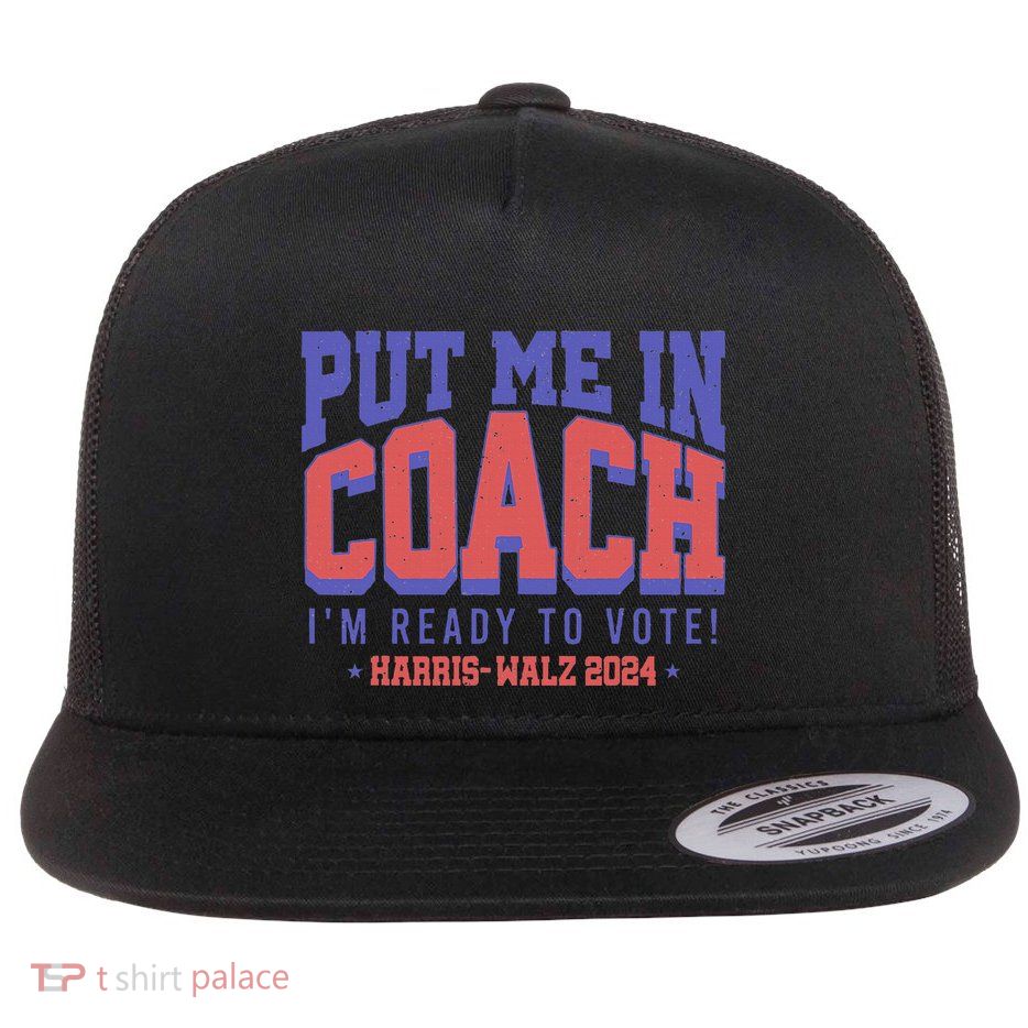 Put Me In Coach IM Ready To Vote! Funny Appreal Flatbill Hat